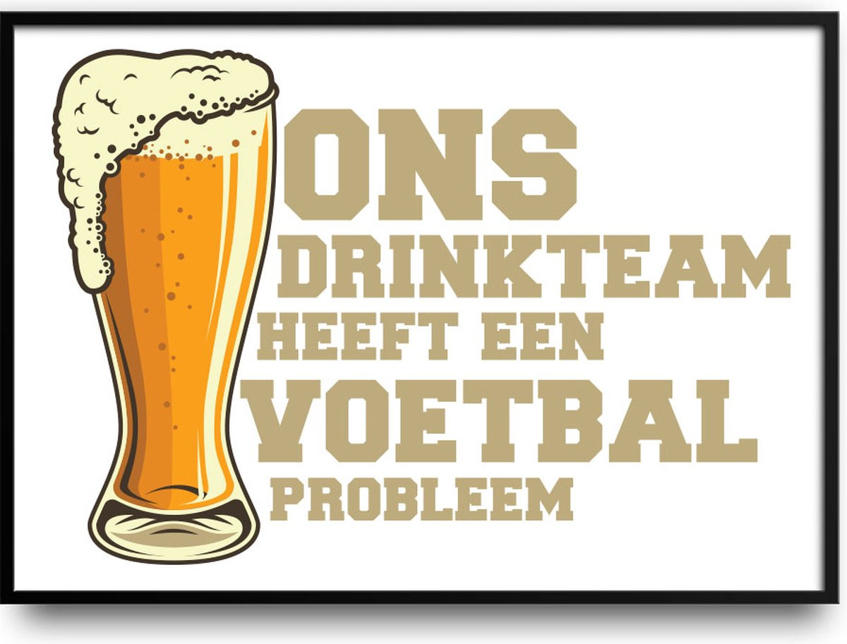 Grappige poster Ons drinkteam heeft een voetbal probleem met glazen fotolijst, 40 x 50 cm