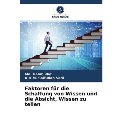 Faktoren für die Schaffung von Wissen und die Absicht, Wissen zu teilen, Taschenbuch von Md. Habibullah,A. H. M. Saifullah Sadi, Verlag Unser Wissen,