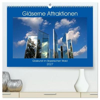 Gläserne Attraktionen - Glaskunst im Bayerischen Wald (hochwertiger Premium Wandkalender 2027 DIN A2 quer), Kunstdruck in Hochglanz
