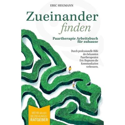 Zueinanderfinden: Paartherapie Arbeitsbuch für zuhause - mehr als ein Beziehungsratgeber - durch die professionelle Hilfe des bekannten