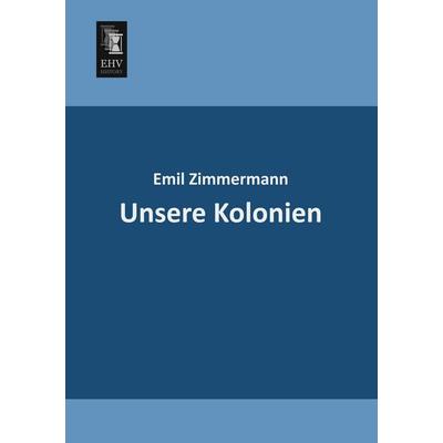 Unsere Kolonien, Taschenbuch von Emil Zimmermann, EHV-History, 978-3-95564-408-6