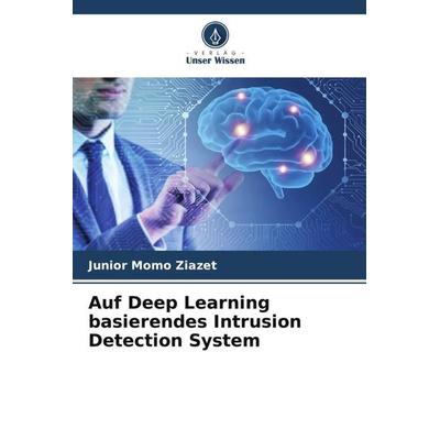 Auf Deep Learning basierendes Intrusion Detection System, Taschenbuch von Junior Momo Ziazet, Verlag Unser Wissen, 978-620-5-98570-0