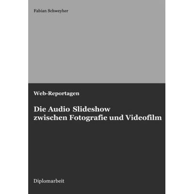 Web-Reportagen: Die Audio Slideshow zwischen Fotografie und Videofilm (Diplomarbeit), Taschenbuch von Fabian Schweyher, Epubli, 978-3-7450-8472-6