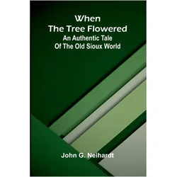 When the tree flowered, Sachbücher von John G. Neihardt