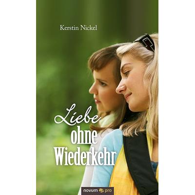 Liebe ohne Wiederkehr, Gebundene Ausgabe von Kerstin Nickel, Novum Verlag, 978-3-99048-042-7