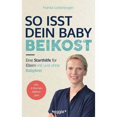 So isst dein Baby Beikost, Taschenbuch von Franka Lederbogen, Veggie +, 978-3-692-64054-9