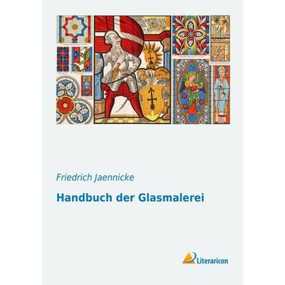 Handbuch der Glasmalerei, Taschenbuch von Friedrich Jaennicke, Literaricon, 978-3-95697-017-7