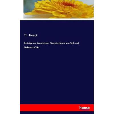 Beiträge zur Kenntnis der Säugetierfauna von Süd- und Südwest-Afrika, Taschenbuch von Th. Noack, Hansebooks, 978-3-7411-2214-9
