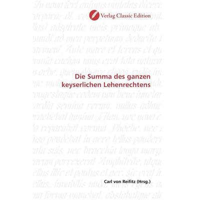 Die Summa des ganzen keyserlichen Lehenrechtens, Taschenbuch von , Verlag Classic Edition, 978-3-8397-0674-9