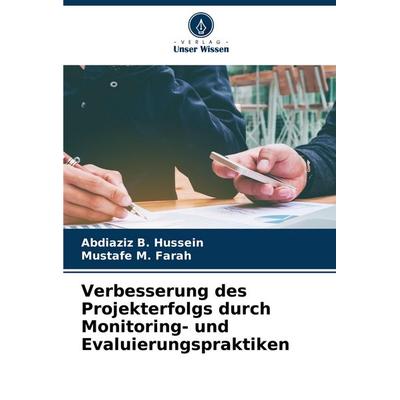 Verbesserung des Projekterfolgs durch Monitoring- und Evaluierungspraktiken, Taschenbuch von Abdiaziz B. Hussein,Mustafe M. Farah, Verlag Unser