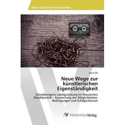 Neue Wege zur künstlerischen Eigenständigkeit, Taschenbuch von Jamin Oh, AV Akademikerverlag, 978-3-639-88470-8
