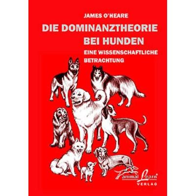 Die Dominanztheorie bei Hunden, Taschenbuch von James O'Heare; Animal Learn, 978-3-936188-21-9