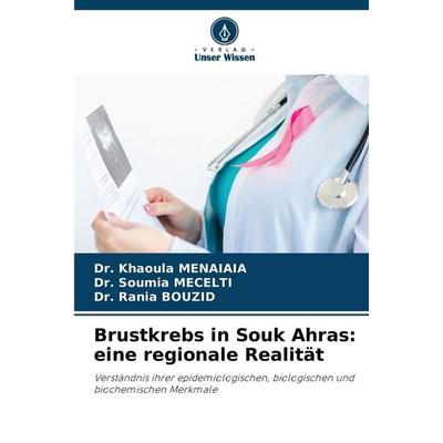 Brustkrebs in Souk Ahras: eine regionale Realität, Taschenbuch von Khaoula Menaiaia,Soumia Mecelti,Rania Bouzid, Verlag Unser Wissen,