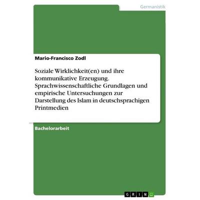 Soziale Wirklichkeit(en) und ihre kommunikative Erzeugung. Sprachwissenschaftliche Grundlagen und empirische Untersuchungen zur Darstellung des Islam