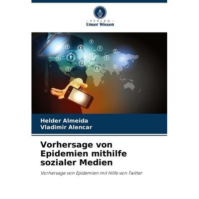 Vorhersage von Epidemien mithilfe sozialer Medien, Taschenbuch von Helder Almeida,Vladimir Alencar, Verlag Unser Wissen, 978-620-8-73647-7