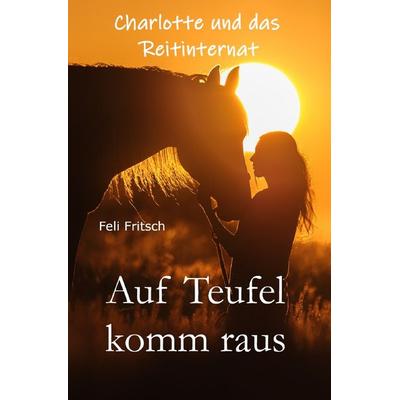 Charlotte und das Reitinternat / Charlotte und das Reitinternat - Auf Teufel komm raus, Taschenbuch von Feli Fritsch, Epubli, 978-3-7531-3295-2