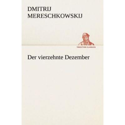 Der vierzehnte Dezember, Taschenbuch von Dmitrij Mereschkowskij, Tredition, 978-3-8472-3796-9