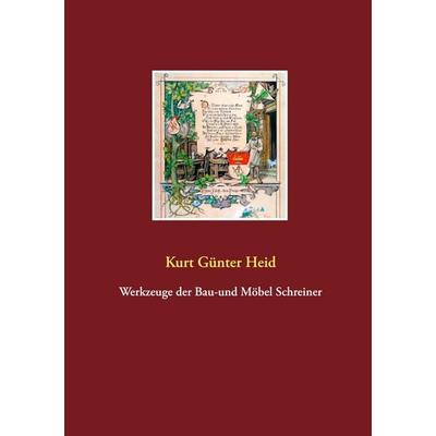 Werkzeuge der Bau-und Möbel Schreiner, Gebundene Ausgabe von Kurt Günter Heid, BoD – Books on Demand, 978-3-7526-6973-2