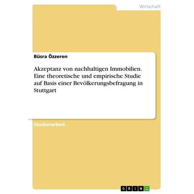 Akzeptanz von nachhaltigen Immobilien. Eine theoretische und empirische Studie auf Basis einer Bevölkerungsbefragung in Stuttgart, Taschenbuch von