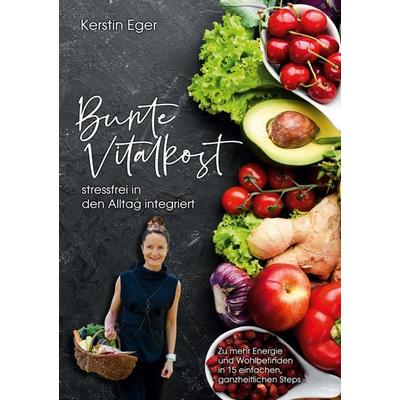 Bunte Vitalkost, stressfrei in den Alltag integriert, Taschenbuch von Kerstin Eger, BoD – Books on Demand, 978-3-7504-9658-3