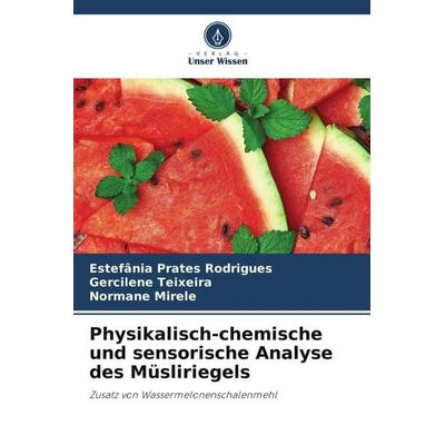 Physikalisch-chemische und sensorische Analyse des Müsliriegels, Taschenbuch von Estefânia Prates Rodrigues,Gercilene Teixeira,Normane Mirele, Verlag