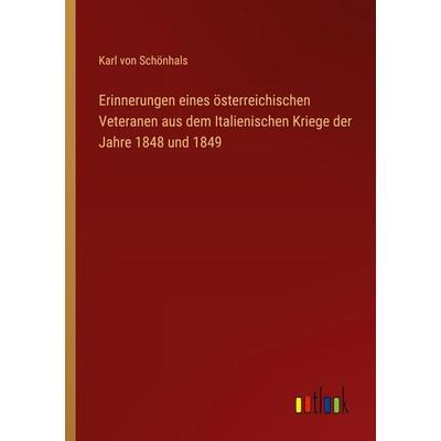 Erinnerungen eines österreichischen Veteranen aus dem Italienischen Kriege der Jahre 1848 und 1849, Taschenbuch von Karl Schönhals, Outlook,