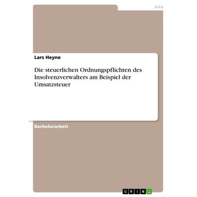 Die steuerlichen Ordnungspflichten des Insolvenzverwalters am Beispiel der Umsatzsteuer, Taschenbuch von Lars Heyne, GRIN, 978-3-640-88565-7