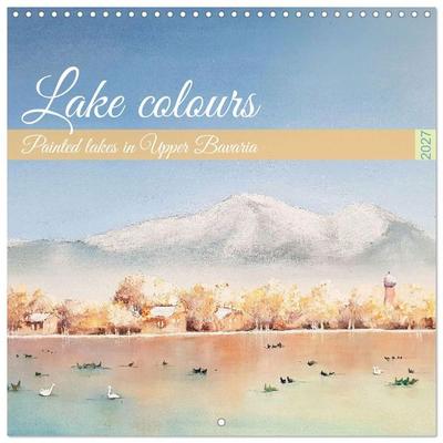 Lake colours - Painted lakes in Upper Bavaria (Wall Calendar 2027 12 × 12 Inch) CALVENDO 12 Month Wall Calendar