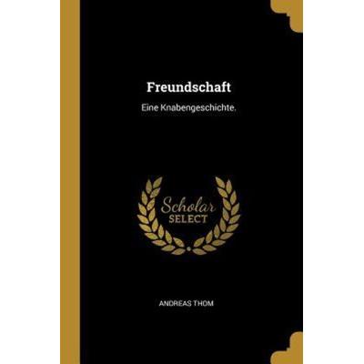 Freundschaft: Eine Knabengeschichte., Taschenbuch von Andreas Thom, Creative Media Partners, LLC, 978-0-341-06057-4