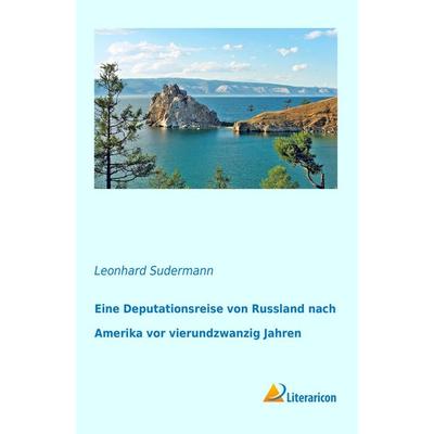 Eine Deputationsreise von Russland nach Amerika vor vierundzwanzig Jahren, Taschenbuch von Leonhard Sudermann, Literaricon, 978-3-95697-816-6