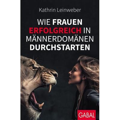 Wie Frauen erfolgreich in Männerdomänen durchstarten, Taschenbuch von Kathrin Leinweber, Gabal, 978-3-96739-186-2
