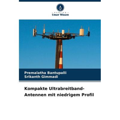 Kompakte Ultrabreitband-Antennen mit niedrigem Profil, Taschenbuch von Premalatha Bantupalli,Srikanth Gimmadi, Verlag Unser Wissen, 978-620-8-10535-8