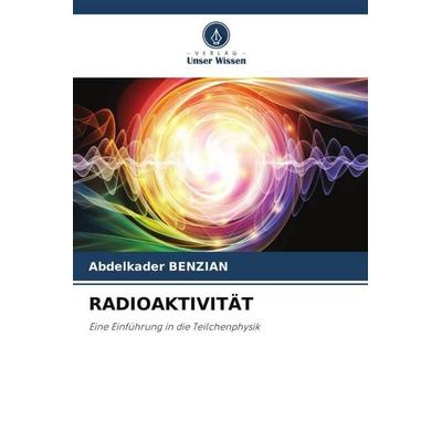RADIOAKTIVITÄT, Taschenbuch von Abdelkader Benzian, Verlag Unser Wissen, 978-620-4-84574-6