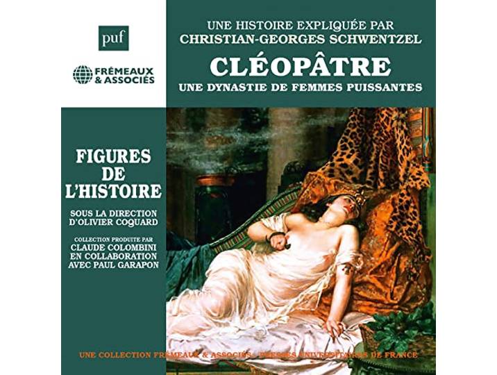 Cléopâtre, une dynastie de femmes puissantes: UNE BIOGRAPHIE EXPLIQUÉE PAR CHRISTIAN-GEORGES SCHWENTZEL