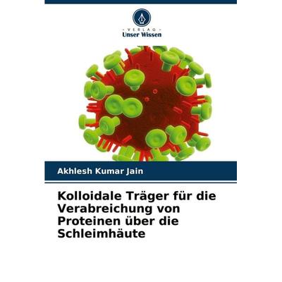 Kolloidale Träger für die Verabreichung von Proteinen über die Schleimhäute, Taschenbuch von Akhlesh Kumar Jain, Verlag Unser Wissen,