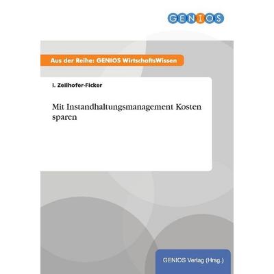 Mit Instandhaltungsmanagement Kosten sparen, Taschenbuch von I. Zeilhofer-Ficker, GRIN, 978-3-7379-3830-3