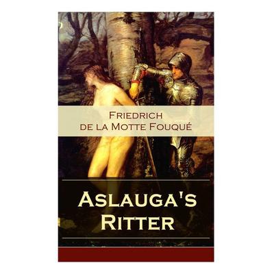 Aslauga's Ritter, Taschenbuch von Friedrich de la Motte Fouque, E-artnow, 978-80-273-1771-4