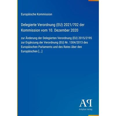 Delegierte Verordnung (EU) 2021/702 der Kommission vom 10. Dezember 2020, Gebundene Ausgabe von Europäische Kommission, Antiphon Verlag,