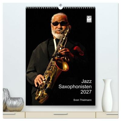 Jazz Saxophonisten 2027 (hochwertiger Premium Wandkalender 2027 DIN A2 hoch), Kunstdruck in Hochglanz