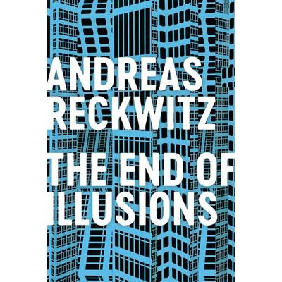 The End of Illusions, Gebundene Ausgabe von Andreas Reckwitz, John Wiley & Sons Inc, 978-1-5095-4569-8