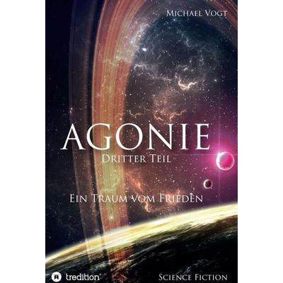 Agonie - Dritter Teil, Gebundene Ausgabe von Michael Vogt, Tredition, 978-3-7345-6929-6