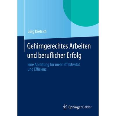 Gehirngerechtes Arbeiten und beruflicher Erfolg, Taschenbuch von Jürg Dietrich, Springer Fachmedien Wiesbaden GmbH, 978-3-658-04861-7