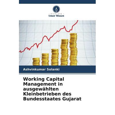 Working Capital Management in ausgewählten Kleinbetrieben des Bundesstaates Gujarat, Taschenbuch von Ashvinkumar Solanki, Verlag Unser Wissen