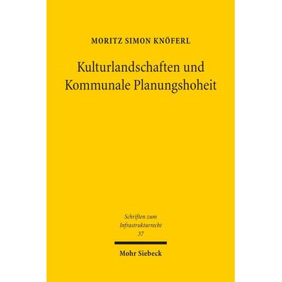 Kulturlandschaften und Kommunale Planungshoheit, Taschenbuch von Moritz Simon Knöferl, Mohr Siebeck, 978-3-16-200532-8