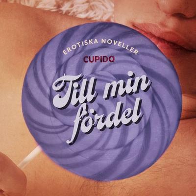 Till min fördel - erotiska noveller - Cupido, Audio, 9788726817829