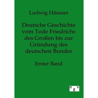 Deutsche Geschichte vom Tode Friedrichs des Großen bis zur Gründung des deutschen Bundes - Erster Band, Taschenbuch von Ludwig Häusser, Europäischer