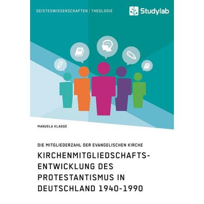 Kirchenmitgliedschaftsentwicklung des Protestantismus in Deutschland 1940-1990, Taschenbuch von Manuela Klagge, Studylab, 978-3-96095-030-1
