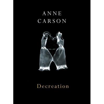 Decreation, Taschenbuch von Anne Carson, Vermilion, 978-0-224-07926-6