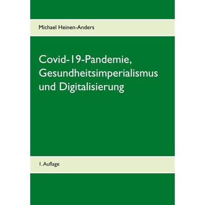 Covid-19-Pandemie, Gesundheitsimperialismus und Digitalisierung, Taschenbuch von Michael Heinen-Anders, BoD – Books on Demand, 978-3-7431-5126-0