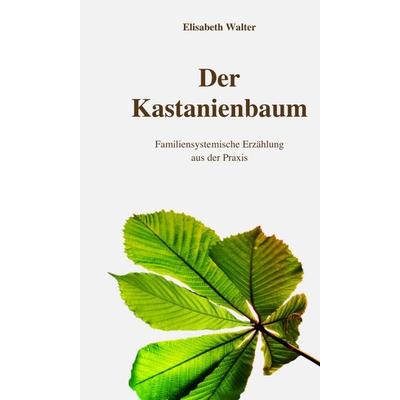 Der Kastanienbaum - Familiensystemische Erzählung aus der Praxis, Gebundene Ausgabe von Elisabeth Walter, Buchschmiede, 978-3-99118-210-8
